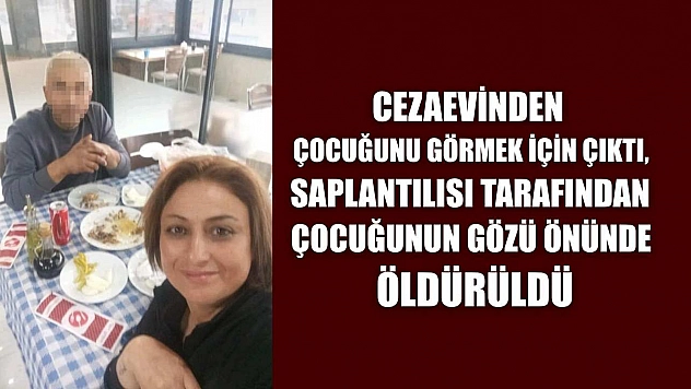 Cezaevinden çocuğunu görmek için çıktı, saplantılısı tarafından çocuğunun gözü önünde öldürüldü