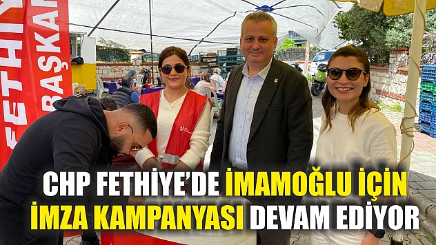 CHP Fethiye'de İmamoğlu için imza kampanyası devam ediyor