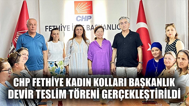 CHP Fethiye Kadın Kolları Başkanlık Devir Teslim Töreni Gerçekleştirildi