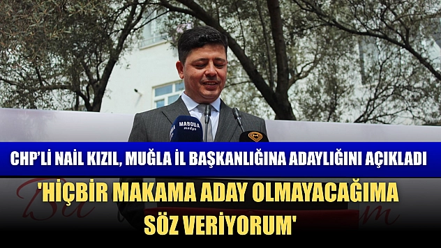 CHP'li Nail Kızıl, Muğla İl Başkanlığına Adaylığını Açıkladı