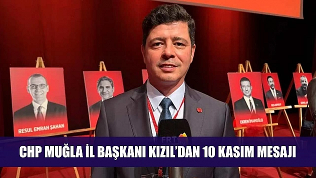 CHP Muğla İl Başkanı Kızıl'dan 10 Kasım Mesajı