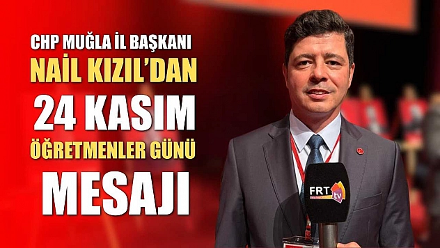 CHP Muğla İl Başkanı Nail Kızıl'dan 24 Kasım Öğretmenler Günü Mesajı