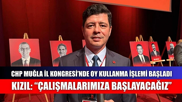 CHP Muğla İl Kongresi'nde Oy Kullanma İşlemi Başladı, Kızıl: 'Çalışmalarımıza Başlayacağız'