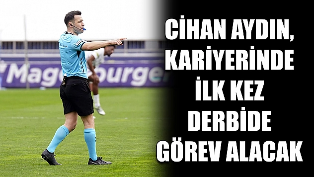 Cihan Aydın, kariyerinde ilk kez derbide görev alacak