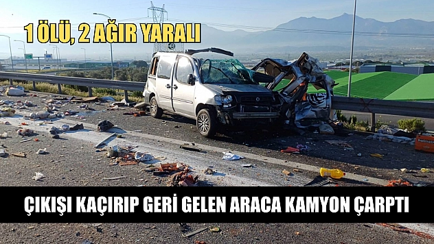 Çıkışı kaçırıp geri gelen araca kamyon çarptı: 1 ölü, 2 ağır yaralı