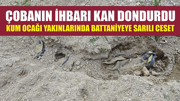 Çobanın ihbarı kan dondurdu: Kum ocağı yakınlarında battaniyeye sarılı ceset