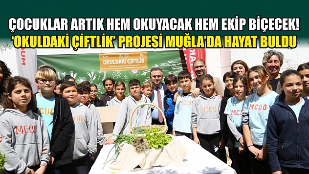 Çocuklar artık hem okuyacak hem ekip biçecek! 'Okuldaki Çiftlik' projesi Muğla'da hayat buldu