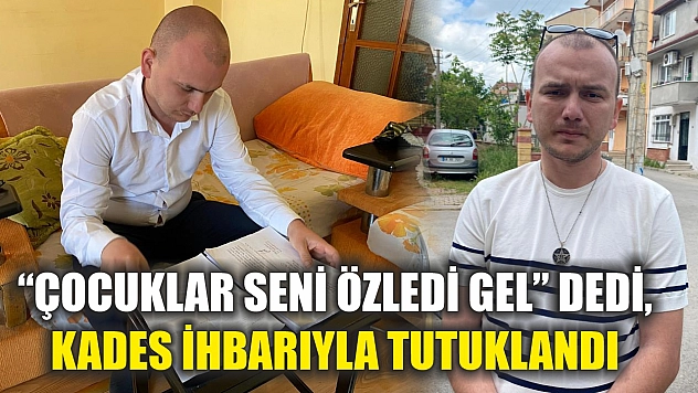 'Çocuklar seni özledi gel' dedi, KADES ihbarıyla tutuklandı