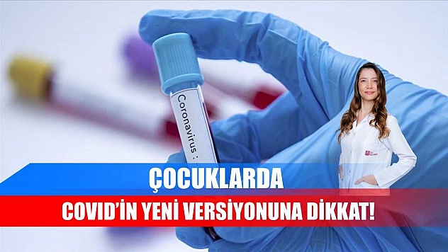 Çocuklarda COVID'in yeni versiyonuna dikkat!