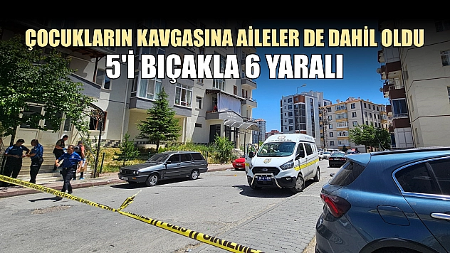 Çocukların kavgasına aileler de dahil oldu: 5'i bıçakla 6 yaralı