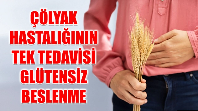 Çölyak Hastalığının tek tedavisi glütensiz beslenme