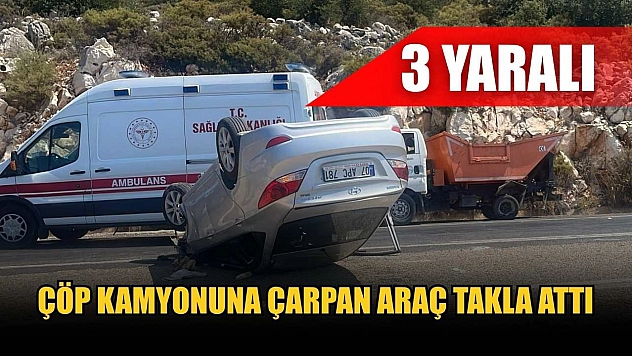 Çöp kamyonuna çarpan araç takla attı: 3 yaralı