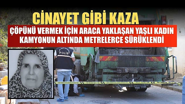 Çöpünü vermek için araca yaklaşan yaşlı kadın, kamyonun altında metrelerce sürüklendi