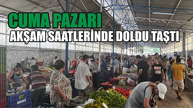 Cuma Pazarı Akşam Saatlerinde Doldu Taştı 