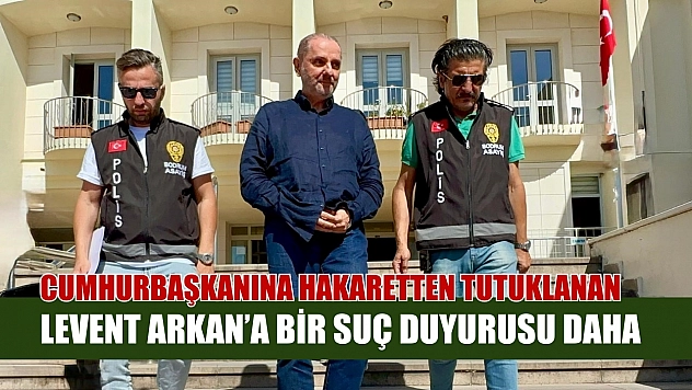 Cumhurbaşkanına hakaretten tutuklanan Levent Arkan'a bir suç duyurusu daha
