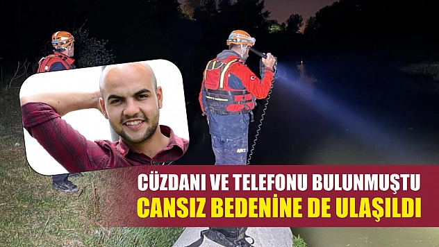 Cüzdanı ve telefonu bulunmuştu, cansız bedenine de ulaşıldı