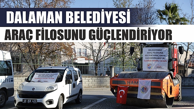 Dalaman Belediyesi araç filosunu güçlendiriyor