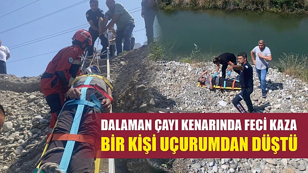 Dalaman Çayı kenarında feci kaza: Bir kişi uçurumdan düştü
