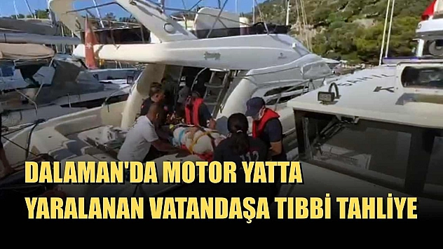Dalaman'da motor yatta yaralanan vatandaşa tıbbi tahliye