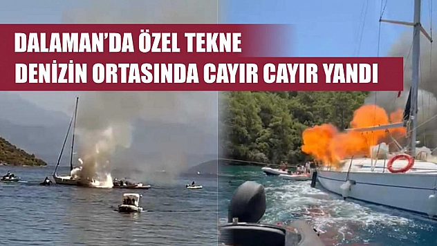 Dalaman'da özel tekne denizin ortasında cayır cayır yandı