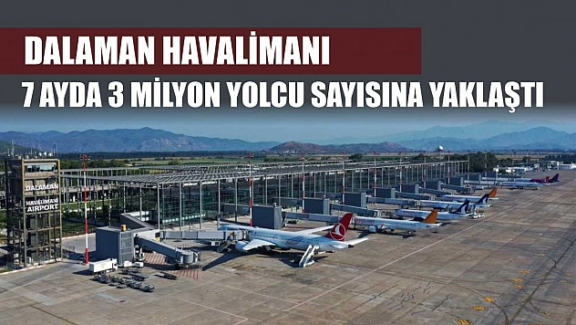 Dalaman havalimanı 7 ayda 3 milyon yolcu sayısına yaklaştı
