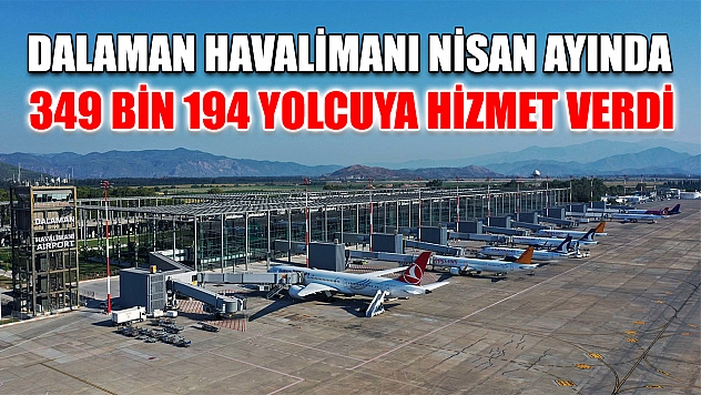 Dalaman Havalimanı Nisan ayında 349 bin 194 yolcuya hizmet verdi