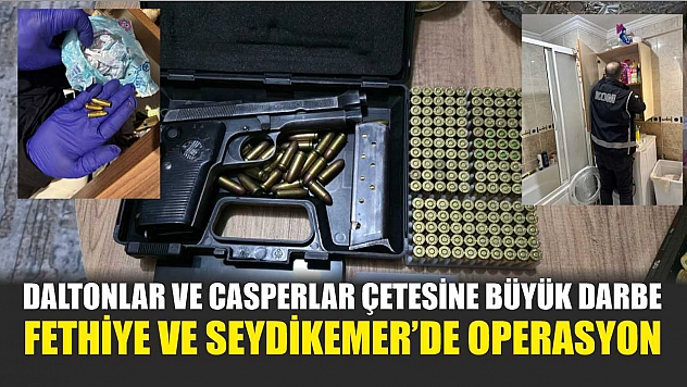 Daltonlar ve Casperlar Çetesine Büyük Darbe: Fethiye ve Seydikemer'de Operasyon