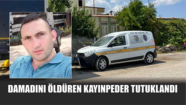 Damadını öldüren kayınpeder tutuklandı