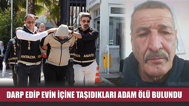 Darp edip evin içine taşıdıkları adam ölü bulundu