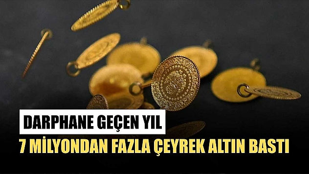 Darphane geçen yıl 7 milyondan fazla çeyrek altın bastı