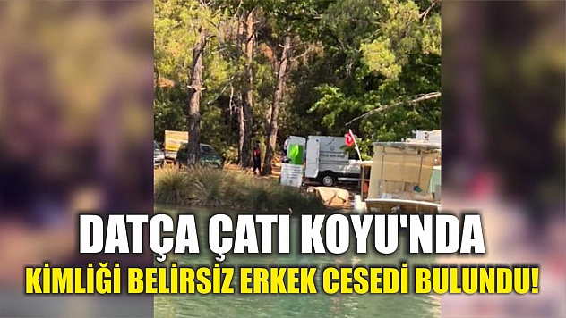 Datça Çatı Koyu'nda Kimliği Belirsiz Erkek Cesedi Bulundu!