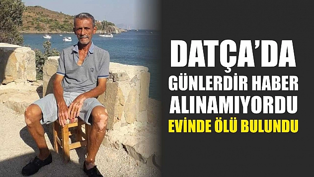 Datça'da günlerdir haber alınamıyordu! Evinde ölü bulundu