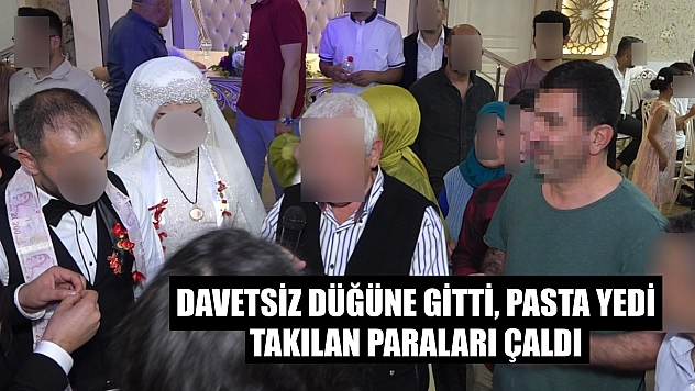 Davetsiz düğüne gitti, pasta yedi, takılan paraları çaldı