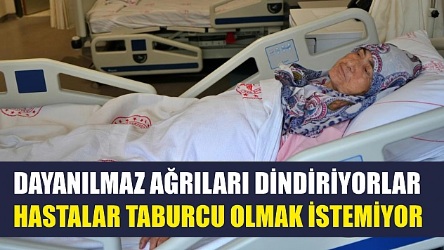 Dayanılmaz ağrıları dindiriyorlar hastalar taburcu olmak istemiyor