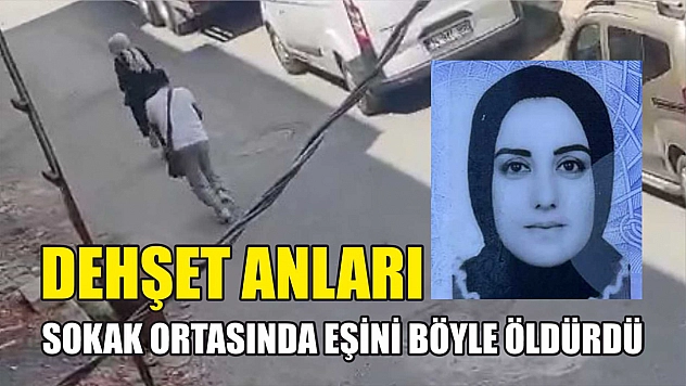 Dehşet anları: Sokak ortasında eşini böyle öldürdü