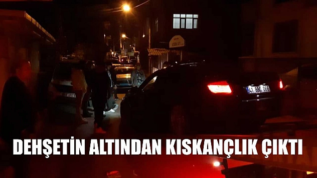 Dehşetin altından kıskançlık çıktı