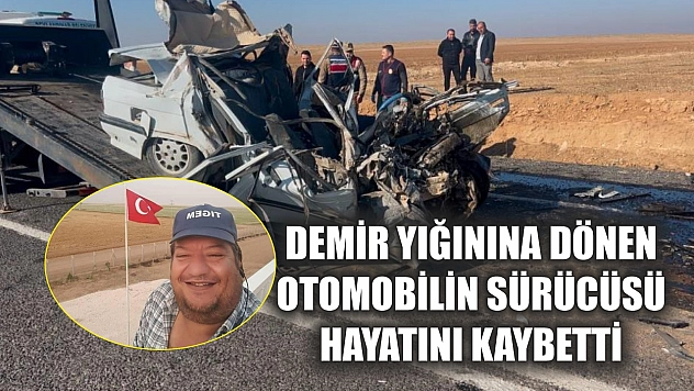 Demir yığınına dönen otomobilin sürücüsü hayatını kaybetti