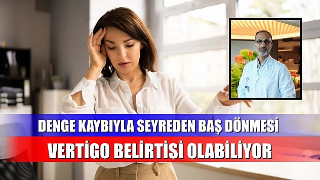 Denge kaybıyla seyreden baş dönmesi vertigo belirtisi olabiliyor