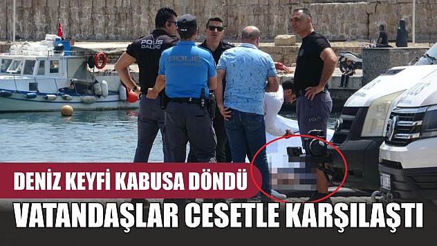 Deniz keyfi kabusa döndü: Vatandaşlar cesetle karşılaştı