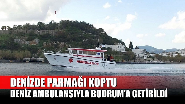 Denizde parmağı koptu, deniz ambulansıyla Bodrum'a getirildi