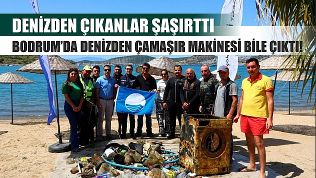 Denizden çıkanlar şaşırttı: Bodrum'da denizden çamaşır makinesi bile çıktı!