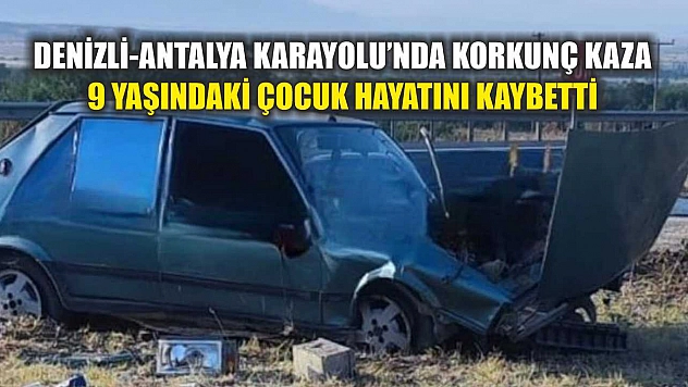 Denizli-Antalya Karayolu'nda korkunç kaza: 9 yaşındaki çocuk hayatını kaybetti