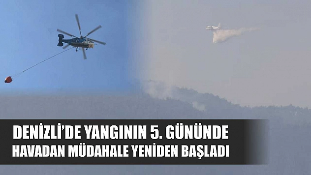 Denizli'de yangının 5. gününde havadan müdahale yeniden başladı