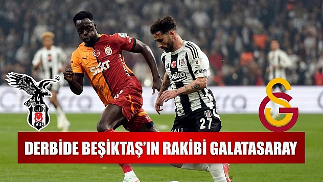 Derbide Beşiktaş'ın rakibi Galatasaray