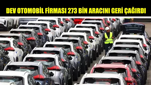 Dev otomobil firması 273 bin aracını geri çağırdı