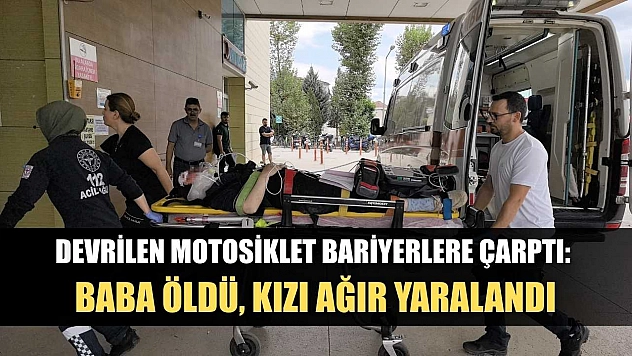 Devrilen motosiklet bariyerlere çarptı: Baba öldü, kızı ağır yaralandı