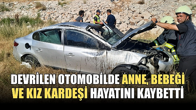 Devrilen otomobilde anne, bebeği ve kız kardeşi hayatını kaybetti