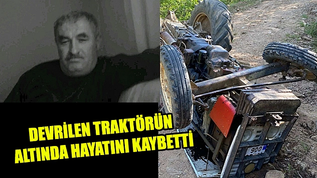 Devrilen Traktörün Altında Hayatını Kaybetti