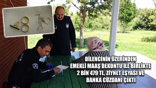 Dilencinin üzerinden emekli maaş dekontu ile birlikte 2 bin 479 TL, ziynet eşyası ve banka cüzdanı çıktı