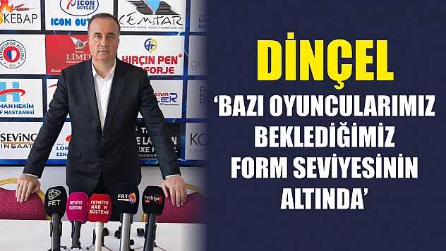 Dinçel, 'Bazı oyuncularımız beklediğimiz form seviyesinin altında'